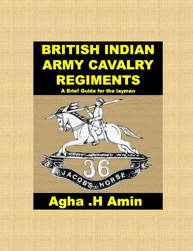 BRITISH INDIAN ARMY CAVALRY REGIMENTS A Brief Guide for the layman