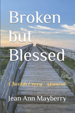 Broken but Blessed: Cherish Every Moment Broken but Blessed: Cherish Every Moment
