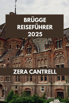 Brügge Reiseführer 2025: Das Beste von Brügge: Insidertipps, Top-Attraktionen und lokale Favoriten.