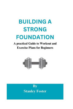 Building a strong foundation: A practical guide to workout and exercise plans for beginners