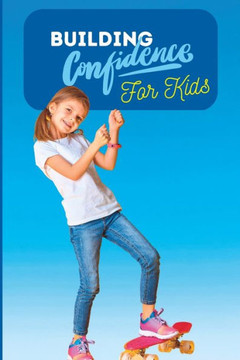 Building Confidence for Kids: A Guide to Building Confidence and Self-Esteem of shy children