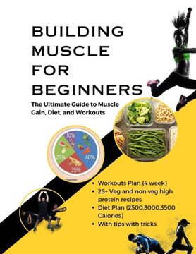 Building Muscle for Beginners: The Ultimate Guide to Muscle Gain, Diet, and Workouts Building Muscle for Beginners: The Ultimate Guide to Muscle Gain, Diet, and Workouts