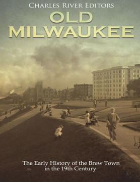 Old Milwaukee : The Early History Of Brew Town In The 19Th Century