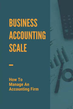 Business Accounting Scale: How To Manage An Accounting Firm: How To Have Successful Accounting Business