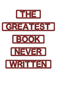 The Greatest Book Never Written - 9781721617869