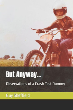 But Anyway...: Observations of a Crash Test Dummy