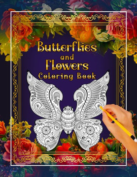 Butterflies And Flowers Coloring Book: Butterfly Flowers and Nature for Relieving Stress and Relaxation is an Easy and Large Print Adult Coloring Book