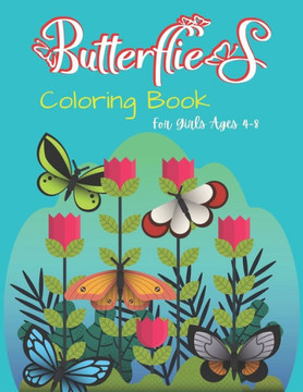 Butterflies Coloring Book For Girls Ages 4-8: A Fun Coloring Book for Girls, BEST GIFT IDEA FOR BUTTERFLY LOVERS WHO Lovers Coloring