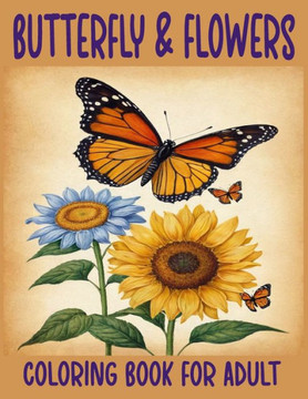 Butterfly & Flowers Coloring Book for Adult: Stress Relief Coloring Book, Floral Coloring Book, Butterflies and Flowers