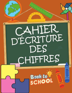 Cahier d'Écriture Des Chiffres: Apprendre et progresser en s'amusant à la maison Cahier d'activités pour jeunes enfants Apprenez à écrire les nombres