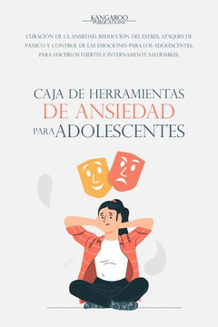 Caja de herramientas de ansiedad para adolescentes: Curación de la ansiedad, reducción del estrés, ataques de pánico y control de las emociones para l