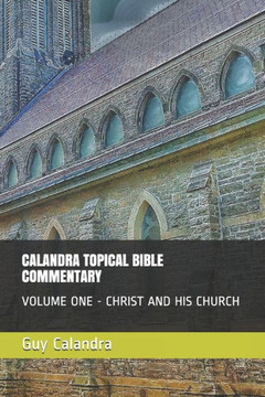 Calandra Topical Bible Commentary: Volume One - Christ and His Church