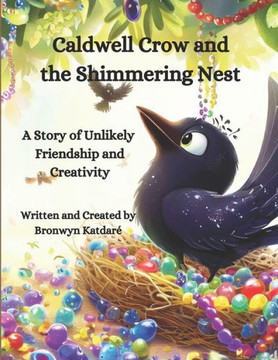 Caldwell Crow and the Shimmering Nest: A Story of Unlikely Friendship and Creativity