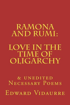 Ramona And Rumi : Love In The Time Of Oligarchy: & Unedited Necessary Poems