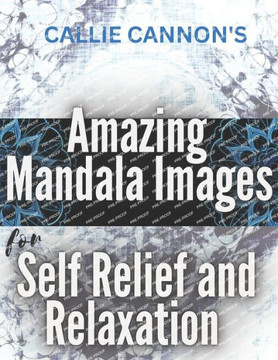 Callie Cannon's Amazing Mandala Images: Coloring Book For Relief and Relaxation (Adults)