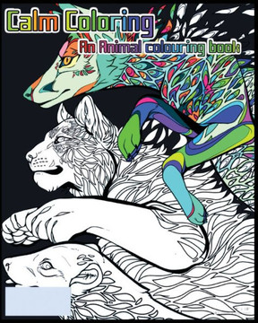 Calm Coloring: An Animal Colouring Book: Beginner Colouring Book Suitable For All Ages