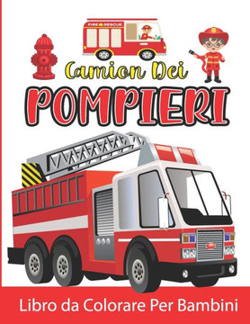 Camion Dei Pompieri Libro da Colorare Per Bambini: Camion Dei Pompieri da Colorare per Ragazzi e Ragazze