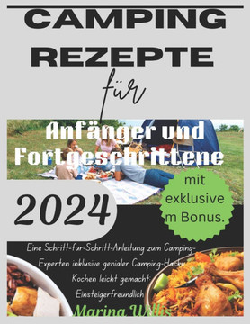 Camping Rezepte für Anfänger und Fortgeschrittene 2024: Eine Schritt-für-Schritt-Anleitung zum Camping-Experten inklusive genialer Camping-Hacks Koche
