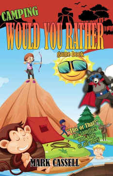 Camping Would You Rather game book - ""This or That?"" for families and kids of all ages: interactive campfire fun for boys and girls (funny, silly and Camping Would You Rather game book - ""This or That?"" for families and kids of all ages: interactive campfire fun for boys and girls (funny, silly and