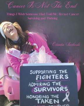 Cancer Is Not The End: Things I Wish Someone Had Told Me, Breast Cancer Surviving and Thriving