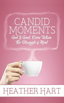 Candid Moments: God is Good, Even When The Struggle is Real