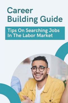 Career Building Guide: Tips On Searching Jobs In The Labor Market: Career Building Tricks