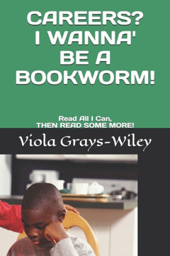 Careers? I Wanna' Be a Bookworm!: Read All I Can, THEN READ SOME MORE!