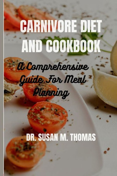 Carnivore Diet And Cookbook: A Comprehensive Guide For Meal Planning