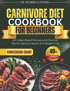 Carnivore Diet Cookbook for Beginners: 40+ Meat-Based Recipes and Practical Tips for Optimal Health and Weight Loss