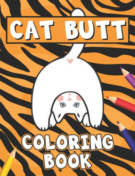 Cat Butt Coloring Book: Adults Relaxation with Stress Relieving Cute cat Designs (Funny Gag Gift for Cat Lover)