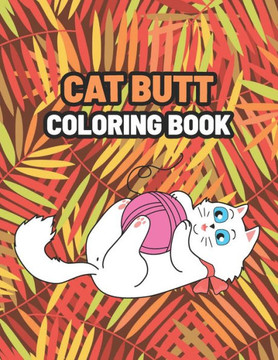 Cat Butt Coloring Book: Coloring Gift Book for Cat Butt Lovers