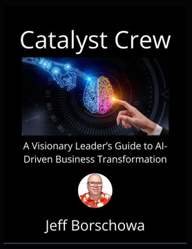 Catalyst Crew: A Visionary Leader's Guide to AI-Driven Business Transformation