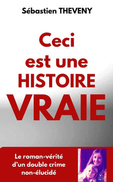 Ceci est une histoire vraie: Le roman-vérité d'un double crime non-élucidé