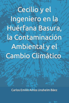 Cecilio y el Ingeniero en la Huérfana Basura, la Contaminación Ambiental y el Cambio Climático