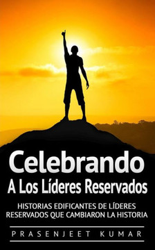 Celebrando a los líderes reservados: Historias edificantes de líderes reservados que cambiaron la historia