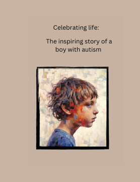 Celebrating life: Celebrating Life: The Inspiring Story of a Boy with autism