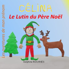 Célina le Lutin du Père Noël: Les aventures de mon prénom Célina le Lutin du Père Noël: Les aventures de mon prénom