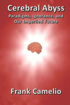 Cerebral Abyss: Paradigms, Ignorance, and Our Imperiled Future