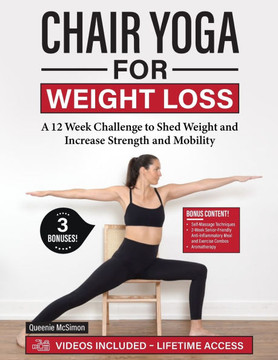 Chair Yoga for Weight Loss: A 12 Week Challenge to Shed Weight and Increase Strength and Mobility