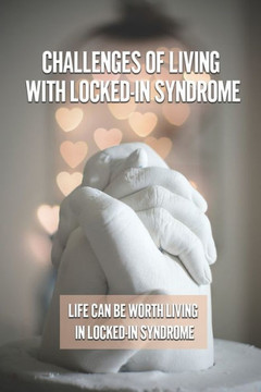 Challenges Of Living With Locked-In Syndrome: Life Can Be Worth Living In Locked-In Syndrome: Various Medical Treatments
