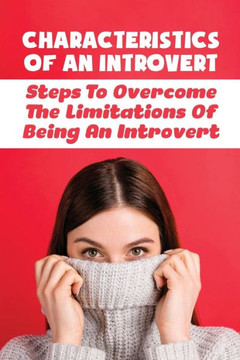 Characteristics Of An Introvert: Steps To Overcome The Limitations Of Being An Introvert: Benefits Of Possessing An Introverted Personality