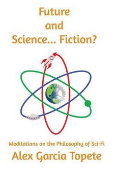 Future And Science... Fiction?: Meditations On The Philosophy Of Sci-Fi