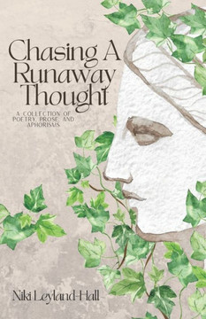 Chasing A Runaway Thought: A Collection Of Poetry, Prose & Aphorisms On Love, Loss, And Learning To Find Your Strength In Between