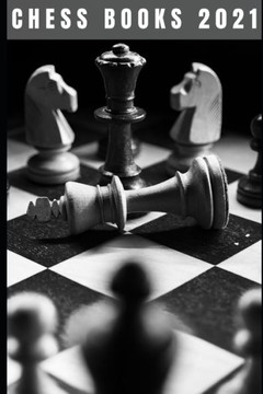 Chess Books 2021: The Winning Moves And Master The Most Successful Strategies