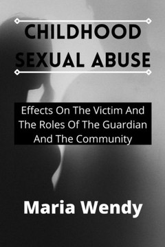 Childhood Sexual Abuse: Effects On The Victim And The Roles Of The Guardian And The Community