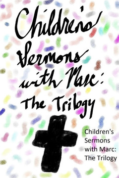 Childrens Sermons with Marc: The Trilogy