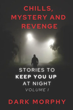 CHILLS, MYSTERY, and REVENGE: Stories to Keep you Up at Night, Volume I