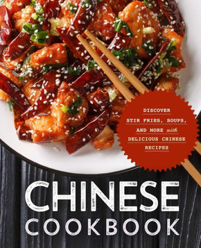 Chinese Cookbook: Discover Stir Fries, Soups and More with Delicious Chinese Recipes (2nd Edition)