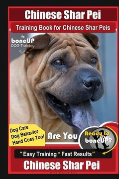 Chinese Shar Pei Training Book for Chinese Shar Peis By BoneUP DOG Training, Are You Ready to Bone Up? Dog Care, Dog Behavior, Hand Cues Too! Easy Tra