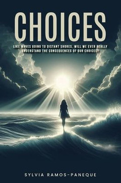 Choices: Like Waves Going to Dis-Tant Shores, Will We Ever Really Understand the Consequences of Our Choices? Choices: Like Waves Going to Dis-Tant Shores, Will We Ever Really Understand the Consequences of Our Choices?
